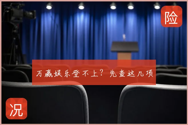 万赢娱乐登不上?先查这几项